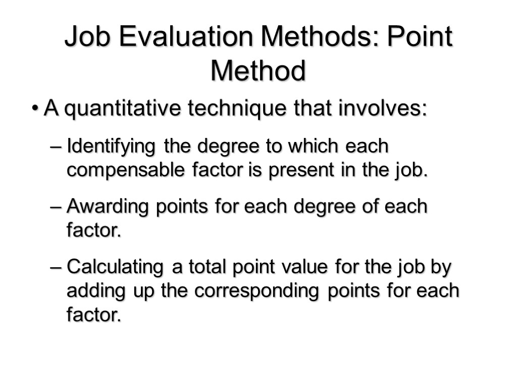 Job Evaluation Methods: Point Method A quantitative technique that involves: Identifying the degree to